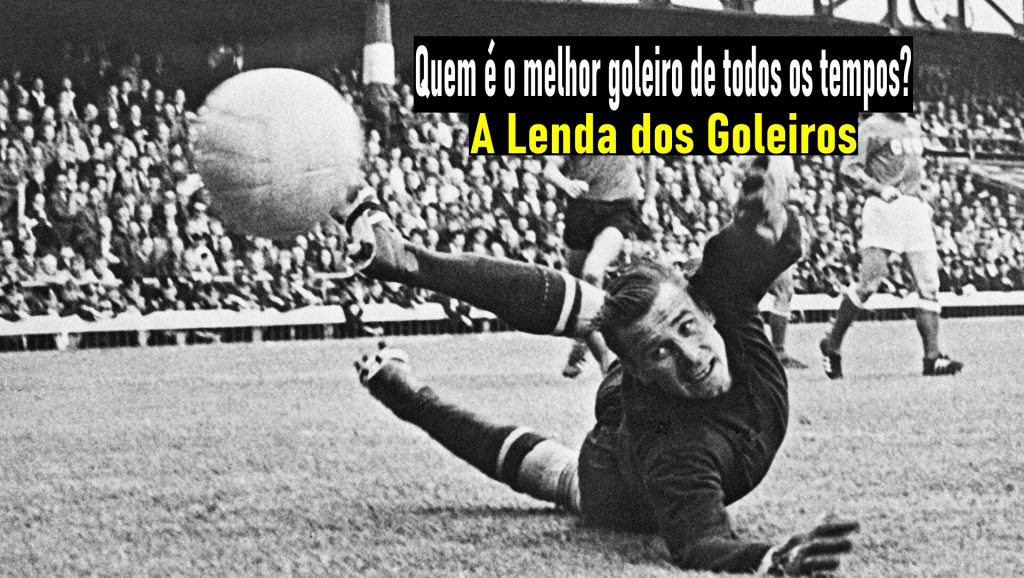 Quem é o melhor goleiro de todos os tempos? A Lenda dos Goleiros
