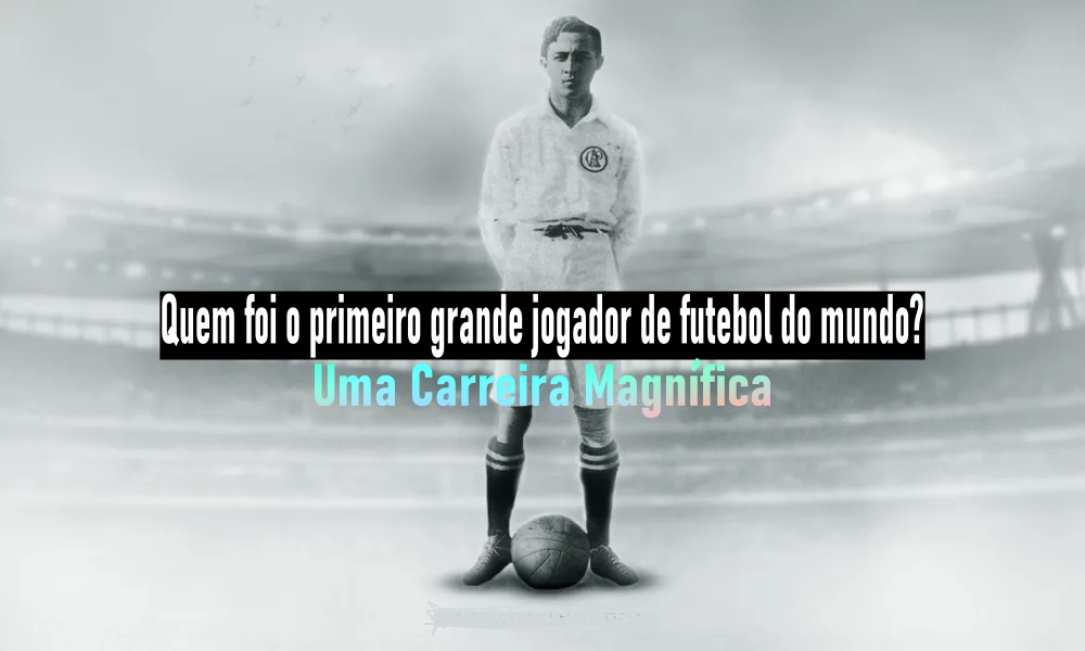 Quem foi o primeiro grande jogador de futebol do mundo? Uma Carreira Magnífica