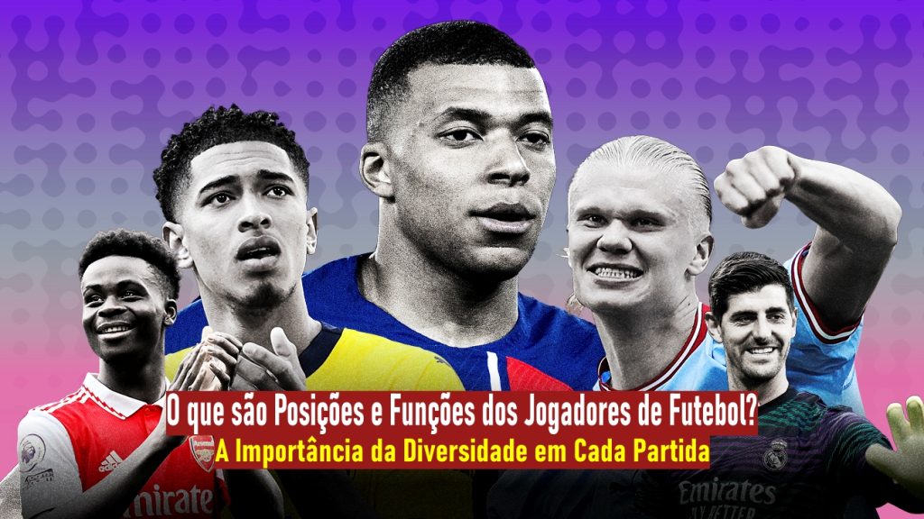 O que são Posições e Funções dos Jogadores de Futebol? A Importância da Diversidade em Cada Partida