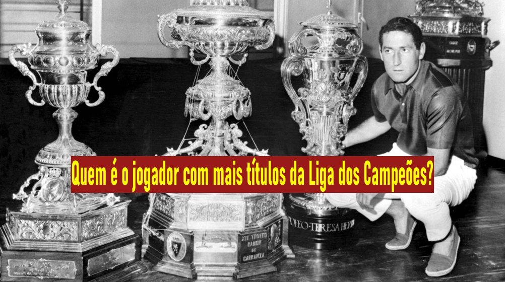 Quem é o jogador com mais títulos da Liga dos Campeões?